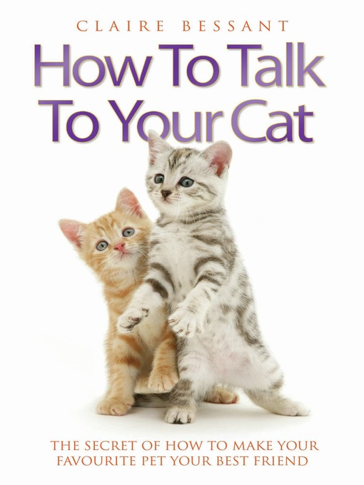 Cover image for How to Talk to Your Cat--The Secret of How to Make Your Favourite Pet Your Best Friend
